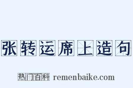 张转运席上造句是什么意思的图片